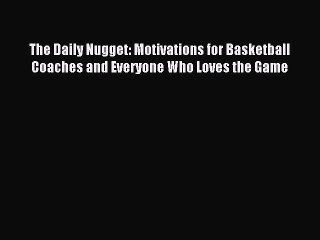 [Read PDF] The Daily Nugget: Motivations for Basketball Coaches and Everyone Who Loves the