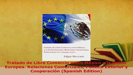 Download Video: PDF  Tratado de Libre Comercio entre México y la Unión Europea Relaciones Comerciales Política Free Books