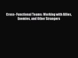 [Read PDF] Cross- Functional Teams: Working with Allies Enemies and Other Strangers Ebook Online