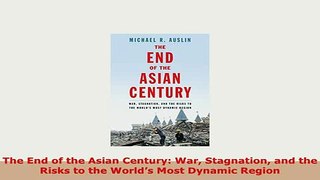Download  The End of the Asian Century War Stagnation and the Risks to the Worlds Most Dynamic PDF Book Free