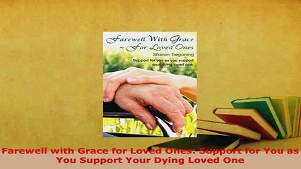 PDF  Farewell with Grace for Loved Ones Support for You as You Support Your Dying Loved One  EBook