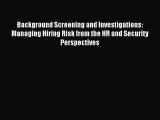 [Read PDF] Background Screening and Investigations: Managing Hiring Risk from the HR and Security