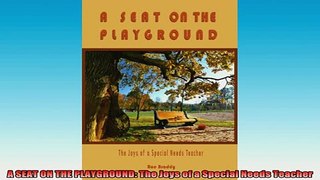 Free Full PDF Downlaod  A SEAT ON THE PLAYGROUND The Joys of a Special Needs Teacher Full EBook