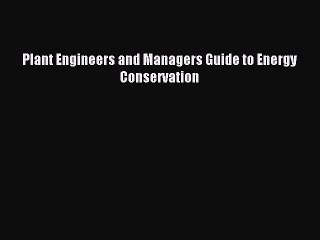 (PDF Download ) Plant Engineers and Managers Guide to Energy Conservation  [PDF]   Complete