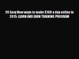 [Read PDF] 20 Easy New ways to make $100 a day online in 2015: LEARN AND EARN TRAINING PROGRAM