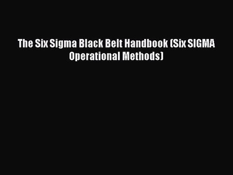 [Read PDF] The Six Sigma Black Belt Handbook (Six SIGMA Operational Methods) Ebook Free