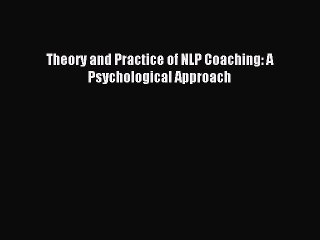 [Read PDF] Theory and Practice of NLP Coaching: A Psychological Approach Ebook Free