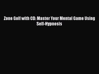 PDF Zone Golf with CD: Master Your Mental Game Using Self-Hypnosis  Read Online