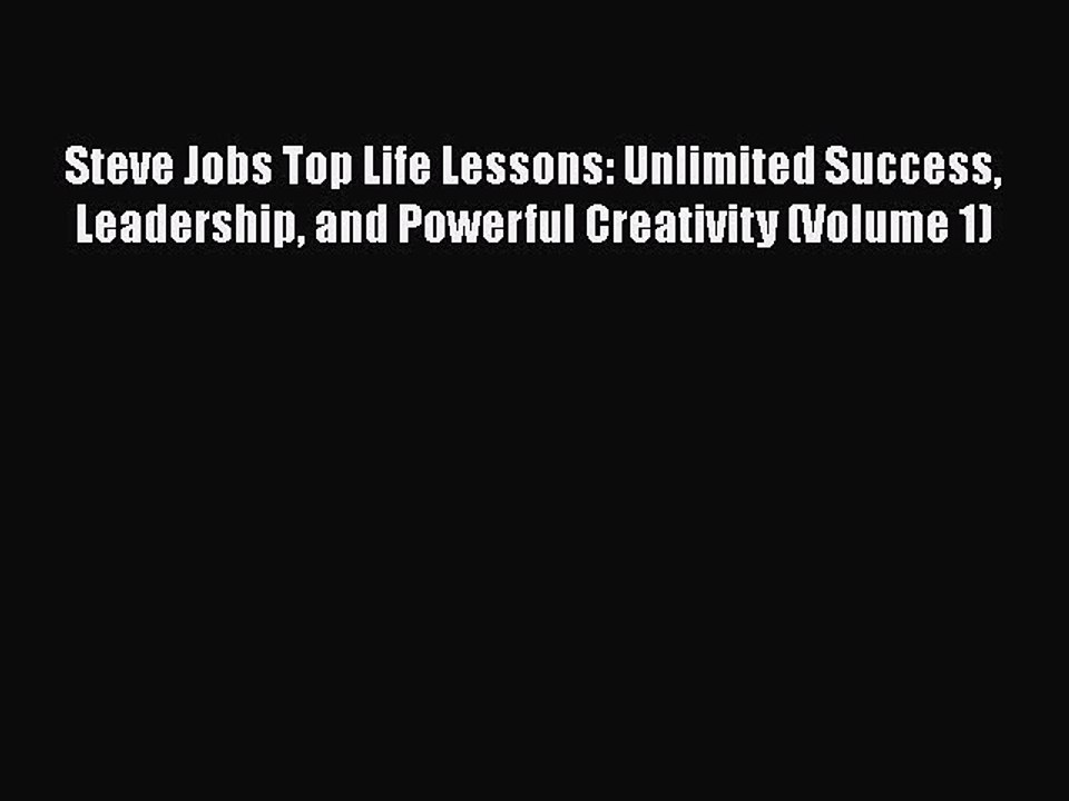 PDF Steve Jobs Top Life Lessons: Unlimited Success Leadership and Powerful Creativity (Volume