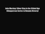 PDF John Mackay: Silver King in the Gilded Age (Shepperson Series in Nevada History)  EBook