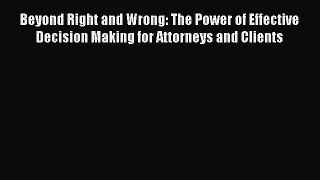 [Read book] Beyond Right and Wrong: The Power of Effective Decision Making for Attorneys and