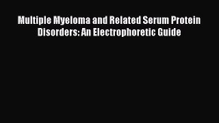 [Read book] Multiple Myeloma and Related Serum Protein Disorders: An Electrophoretic Guide