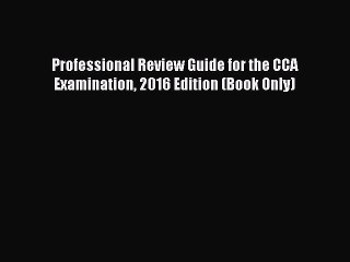 Read Professional Review Guide for the CCA Examination 2016 Edition (Book Only) Ebook Free