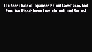 [Read book] The Essentials of Japanese Patent Law: Cases And Practice (Eiss/Kluwer Law International