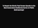Read To Repair the World: Paul Farmer Speaks to the Next Generation (California Series in Public