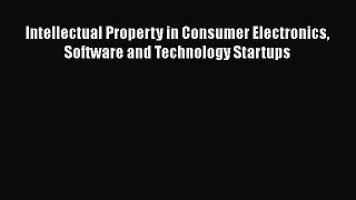 [Read book] Intellectual Property in Consumer Electronics Software and Technology Startups