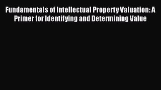 [Read book] Fundamentals of Intellectual Property Valuation: A Primer for Identifying and Determining
