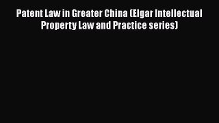 [Read book] Patent Law in Greater China (Elgar Intellectual Property Law and Practice series)