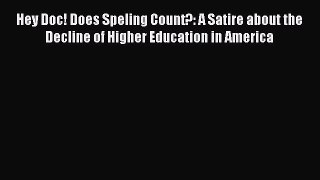 PDF Hey Doc! Does Speling Count?: A Satire about the Decline of Higher Education in America