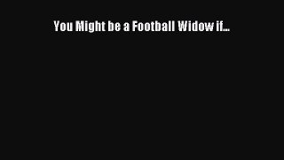 PDF You Might be a Football Widow if... Free Books