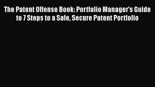 [Read book] The Patent Offense Book: Portfolio Manager's Guide to 7 Steps to a Safe Secure
