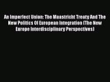 [Read book] An Imperfect Union: The Maastricht Treaty And The New Politics Of European Integration