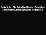 [Read Book] Serial Killers: The Colombian Monsters: True Crime Serial Killers (Serial Killers