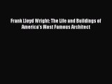 [Read Book] Frank Lloyd Wright: The Life and Buildings of America's Most Famous Architect