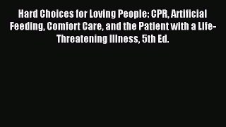 Read Hard Choices for Loving People: CPR Artificial Feeding Comfort Care and the Patient with