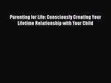 [Read Book] Parenting for Life: Consciously Creating Your Lifetime Relationship with Your Child