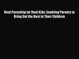 [Read Book] Real Parenting for Real Kids: Enabling Parents to Bring Out the Best in Their Children