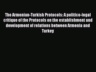 Скачать видео: [Read book] The Armenian-Turkish Protocols: A politico-legal critique of the Protocols on the