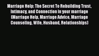 [Read Book] Marriage Help: The Secret To Rebuilding Trust Intimacy and Connection in your marriage