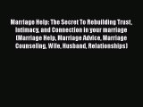 [Read Book] Marriage Help: The Secret To Rebuilding Trust Intimacy and Connection in your marriage