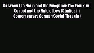 [Read book] Between the Norm and the Exception: The Frankfurt School and the Rule of Law (Studies