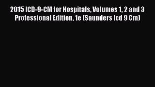 Read 2015 ICD-9-CM for Hospitals Volumes 1 2 and 3 Professional Edition 1e (Saunders Icd 9