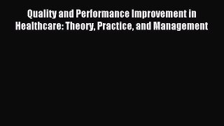 Read Quality and Performance Improvement in Healthcare: Theory Practice and Management Ebook