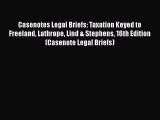 [Read book] Casenotes Legal Briefs: Taxation Keyed to Freeland Lathrope Lind & Stephens 16th