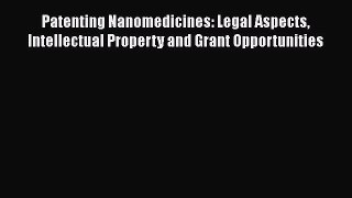 [Read book] Patenting Nanomedicines: Legal Aspects Intellectual Property and Grant Opportunities