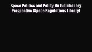[Read book] Space Politics and Policy: An Evolutionary Perspective (Space Regulations Library)
