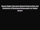 [Read book] Human Rights Education Beyond Universalism and Relativism: A Relational Hermeneutic