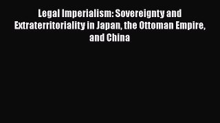 [Read book] Legal Imperialism: Sovereignty and Extraterritoriality in Japan the Ottoman Empire