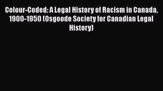 [Read book] Colour-Coded: A Legal History of Racism in Canada 1900-1950 (Osgoode Society for