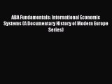 [Read book] ABA Fundamentals: International Economic Systems (A Documentary History of Modern