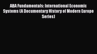[Read book] ABA Fundamentals: International Economic Systems (A Documentary History of Modern