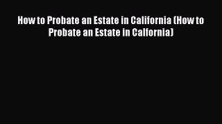 [Read book] How to Probate an Estate in California (How to Probate an Estate in Calfornia)