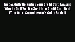 [Read book] Successfully Defending Your Credit Card Lawsuit: What to Do If You Are Sued for