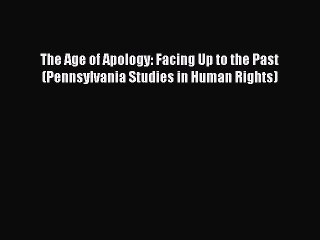 [Read book] The Age of Apology: Facing Up to the Past (Pennsylvania Studies in Human Rights)