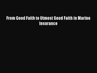 [Read book] From Good Faith to Utmost Good Faith in Marine Insurance [PDF] Online