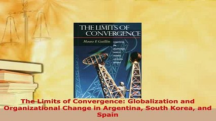 PDF  The Limits of Convergence Globalization and Organizational Change in Argentina South Free Books